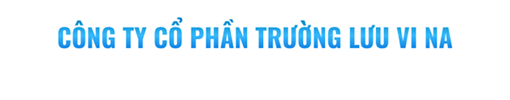 CÔNG TY CỔ PHẦN TRƯỜNG LƯU VI NA